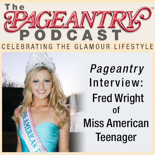 Pageantry PodCast Interview: Fred Wright of Miss American Teenager
