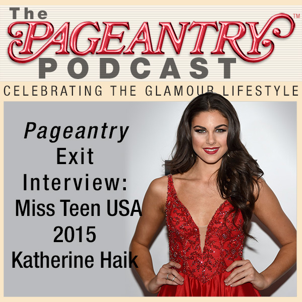 Pageantry PodCast: Miss Teen USA 2015 Katherine Haik exit interview